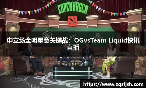 中立场全明星赛关键战：OGvsTeam Liquid快讯直播
