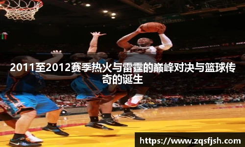 2011至2012赛季热火与雷霆的巅峰对决与篮球传奇的诞生