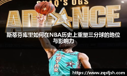 斯蒂芬库里如何在NBA历史上重塑三分球的地位与影响力