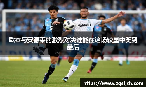 欧本与安德莱的激烈对决谁能在这场较量中笑到最后