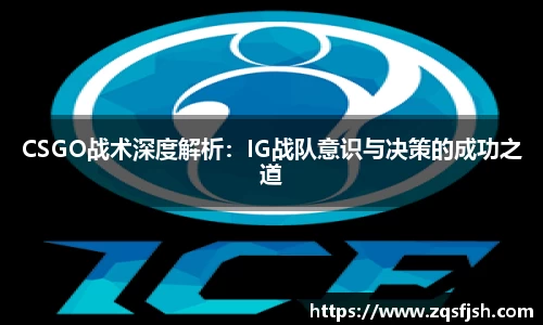 CSGO战术深度解析：IG战队意识与决策的成功之道