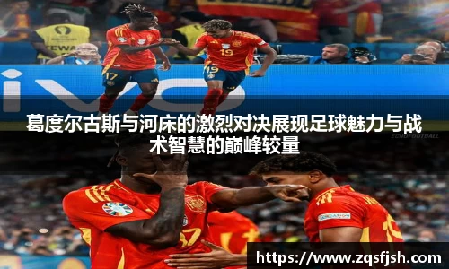 葛度尔古斯与河床的激烈对决展现足球魅力与战术智慧的巅峰较量